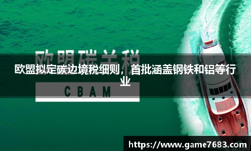 欧盟拟定碳边境税细则，首批涵盖钢铁和铝等行业