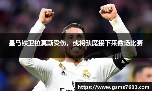 皇马铁卫拉莫斯受伤，或将缺席接下来数场比赛