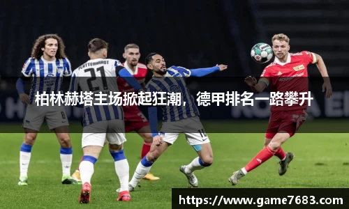 柏林赫塔主场掀起狂潮，德甲排名一路攀升