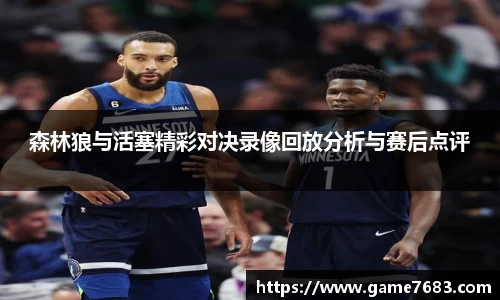 森林狼与活塞精彩对决录像回放分析与赛后点评