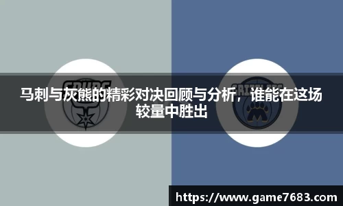 马刺与灰熊的精彩对决回顾与分析，谁能在这场较量中胜出