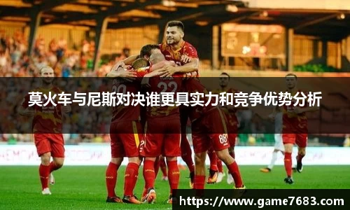 莫火车与尼斯对决谁更具实力和竞争优势分析