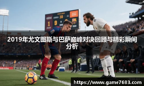 2019年尤文图斯与巴萨巅峰对决回顾与精彩瞬间分析