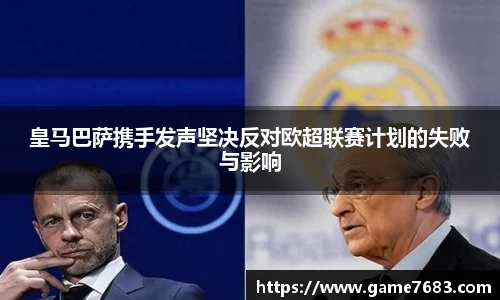 皇马巴萨携手发声坚决反对欧超联赛计划的失败与影响