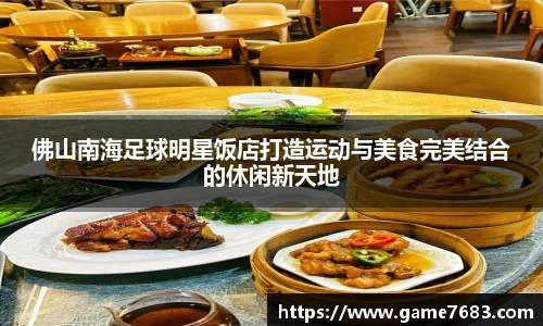 佛山南海足球明星饭店打造运动与美食完美结合的休闲新天地