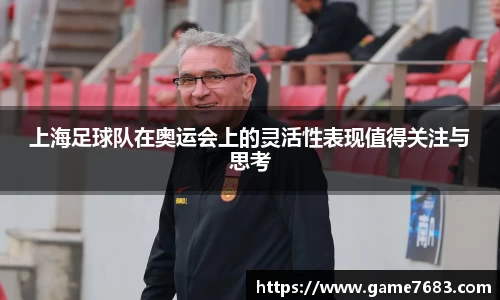 上海足球队在奥运会上的灵活性表现值得关注与思考