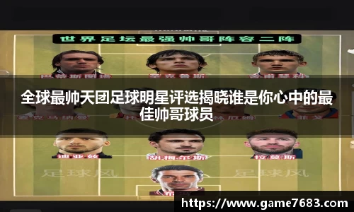全球最帅天团足球明星评选揭晓谁是你心中的最佳帅哥球员