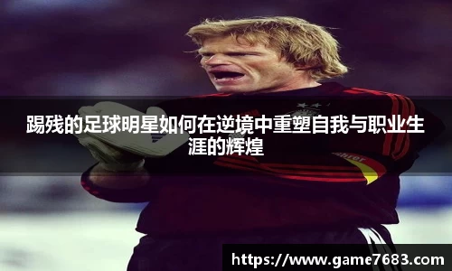 踢残的足球明星如何在逆境中重塑自我与职业生涯的辉煌