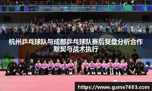 杭州乒乓球队与成都乒乓球队赛后复盘分析合作默契与战术执行